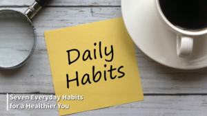 7 Everyday Habits for a Healthier You