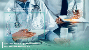 Mid-Year Round-Up: Key Moments in Australian Healthcare so far in 2025