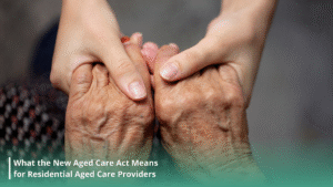 What the New Aged Care Act Means for Residential Aged Care Providers