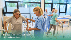The Rise of Allied Health Roles in NDIS and Aged Care