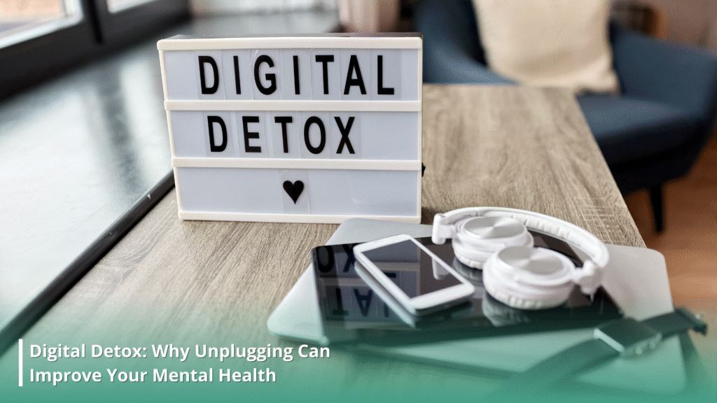 Digital Detox: Why Unplugging Can Improve Your Mental Health