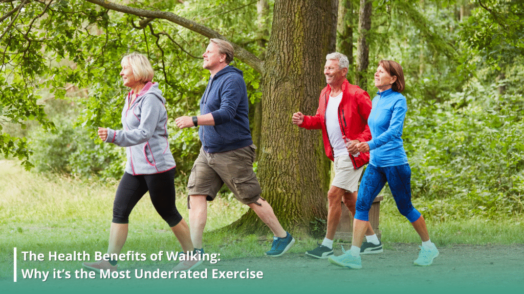 The Health Benefits of Walking: Why it’s the Most Underrated Exercise