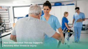 How Occupational Therapy Supports Recovery After Illness or Injury